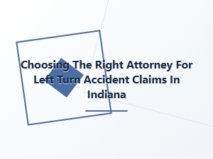 Choosing the Right Attorney for Left Turn Accidents in Indiana