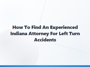 How to Find an Experienced Indiana Attorney for Left-Turn Accidents