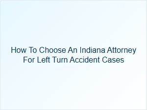 Navigating Left Turn Accidents Choosing the Right Indiana Attorney