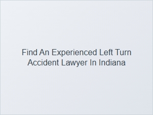 Find an Experienced Left Turn Accident Lawyer in Indiana