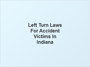 Navigating Left Turn Laws for Accident Victims in Indiana