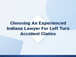 Choosing an Experienced Indiana Lawyer for Left-Turn Accident Claims
